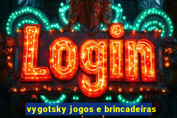 vygotsky jogos e brincadeiras